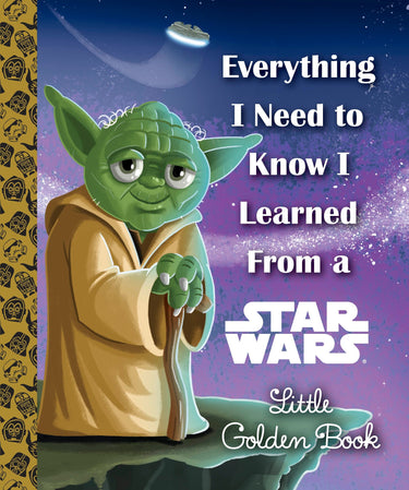 Everything I Need to Know I Learned From a Star Wars Little Golden Book hardcover by Random House Children's Books