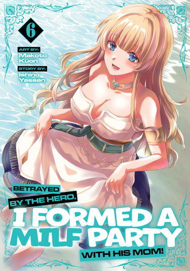 Betrayed by the Hero I Formed a MILF Party with His Mom! Manga Vol 6 TP